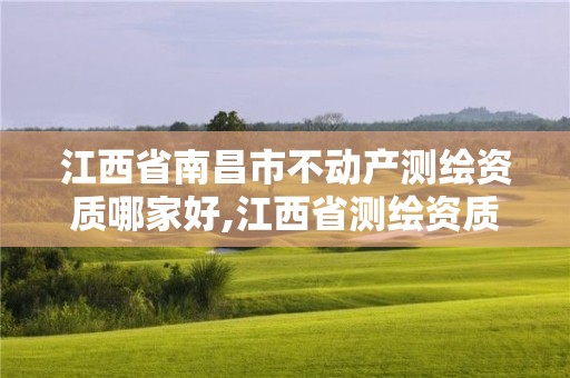 江西省南昌市不动产测绘资质哪家好,江西省测绘资质单位公示名单