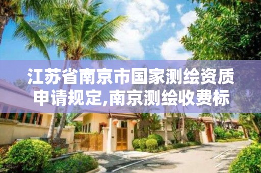 江苏省南京市国家测绘资质申请规定,南京测绘收费标准