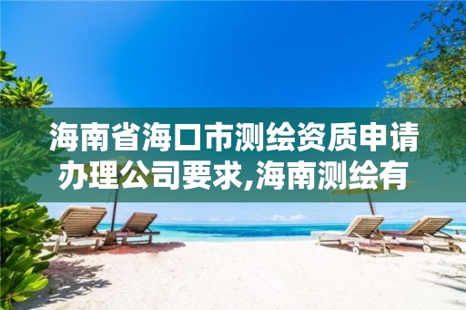 海南省海口市测绘资质申请办理公司要求,海南测绘有限公司