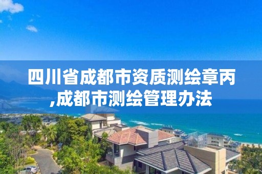 四川省成都市资质测绘章丙,成都市测绘管理办法