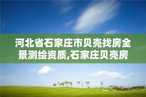 河北省石家庄市贝壳找房全景测绘资质,石家庄贝壳房地产经纪有限公司。