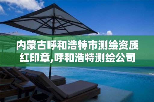 内蒙古呼和浩特市测绘资质红印章,呼和浩特测绘公司招聘