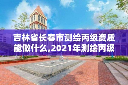 吉林省长春市测绘丙级资质能做什么,2021年测绘丙级资质申报条件