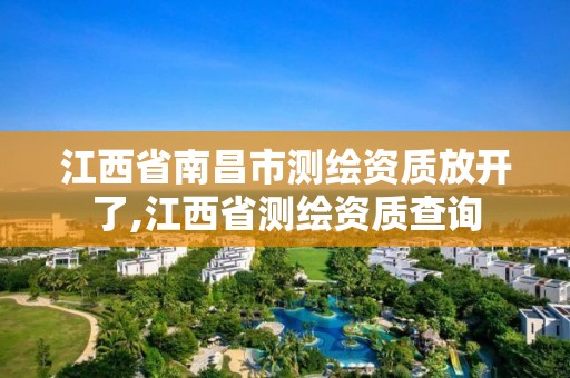 江西省南昌市测绘资质放开了,江西省测绘资质查询