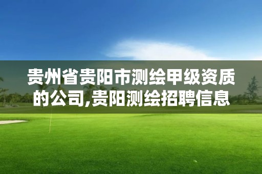 贵州省贵阳市测绘甲级资质的公司,贵阳测绘招聘信息网