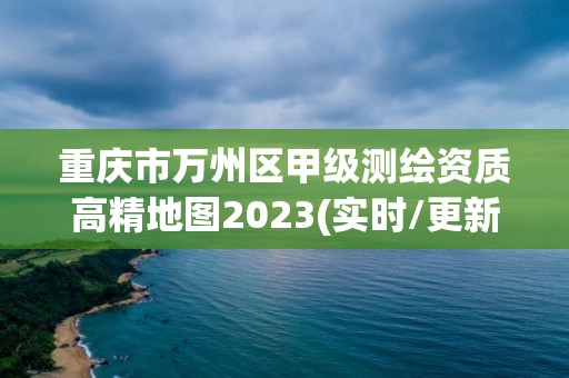 重庆市万州区甲级测绘资质高精地图2023(实时/更新中)