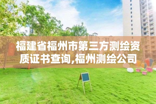 福建省福州市第三方测绘资质证书查询,福州测绘公司有几家