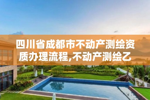 四川省成都市不动产测绘资质办理流程,不动产测绘乙级资质承接范围。