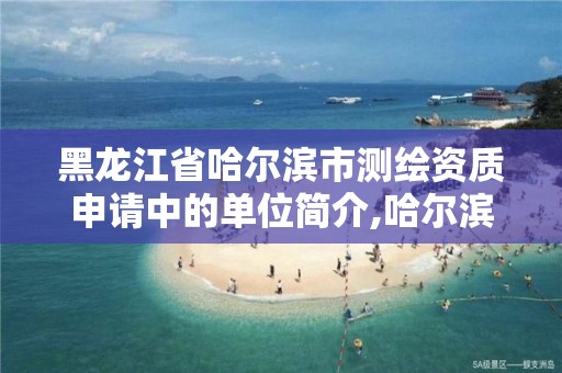 黑龙江省哈尔滨市测绘资质申请中的单位简介,哈尔滨测绘公司招聘。