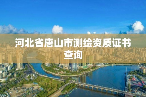 河北省唐山市测绘资质证书查询