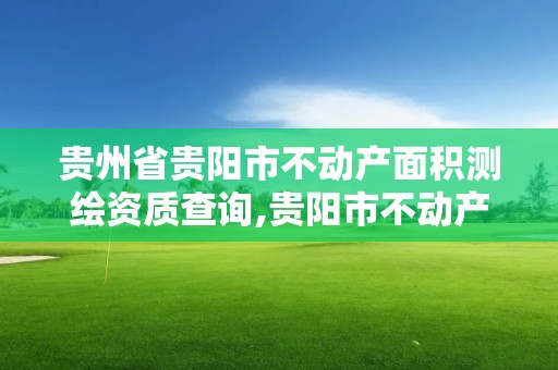 贵州省贵阳市不动产面积测绘资质查询,贵阳市不动产登记中心专业测试。