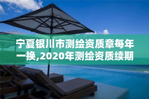 宁夏银川市测绘资质章每年一换,2020年测绘资质续期怎么办理