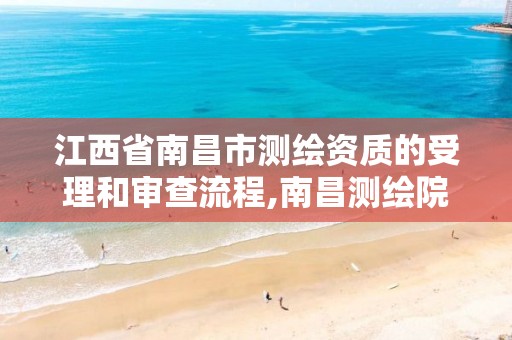 江西省南昌市测绘资质的受理和审查流程,南昌测绘院。