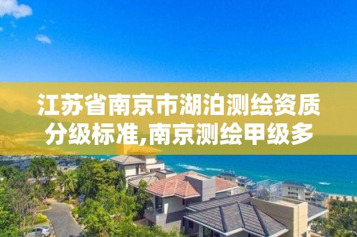 江苏省南京市湖泊测绘资质分级标准,南京测绘甲级多少家