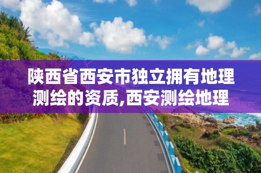 陕西省西安市独立拥有地理测绘的资质,西安测绘地理信息招聘