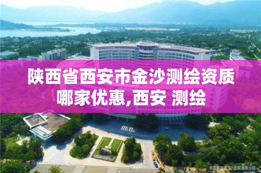 陕西省西安市金沙测绘资质哪家优惠,西安 测绘