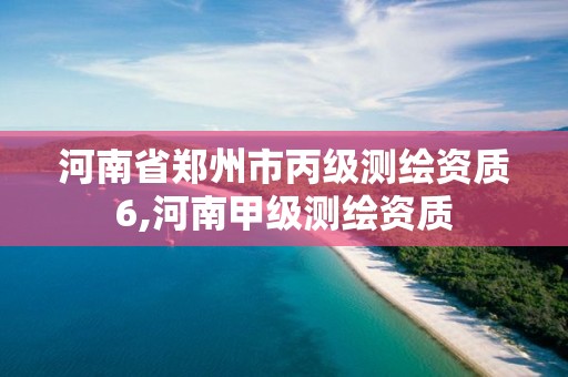 河南省郑州市丙级测绘资质6,河南甲级测绘资质