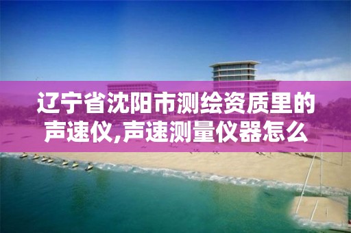 辽宁省沈阳市测绘资质里的声速仪,声速测量仪器怎么读数