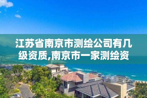 江苏省南京市测绘公司有几级资质,南京市一家测绘资质单位要使用