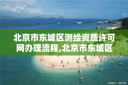 北京市东城区测绘资质许可网办理流程,北京市东城区测绘资质许可网办理流程图