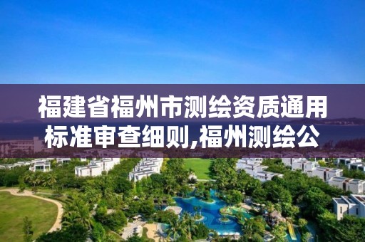 福建省福州市测绘资质通用标准审查细则,福州测绘公司电话