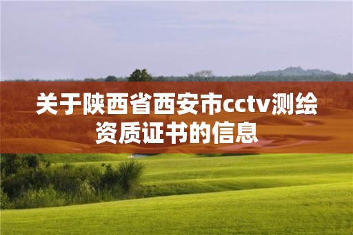 关于陕西省西安市cctv测绘资质证书的信息