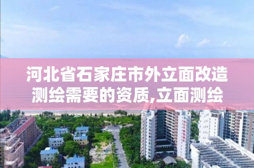 河北省石家庄市外立面改造测绘需要的资质,立面测绘收费依据。