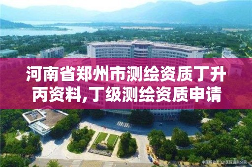 河南省郑州市测绘资质丁升丙资料,丁级测绘资质申请人员条件。