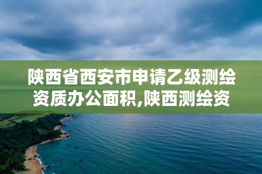 陕西省西安市申请乙级测绘资质办公面积,陕西测绘资质查询。