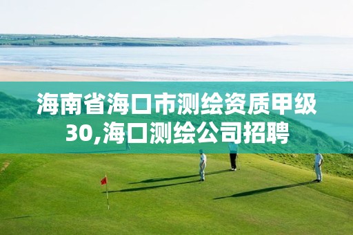 海南省海口市测绘资质甲级30,海口测绘公司招聘