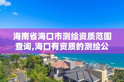 海南省海口市测绘资质范围查询,海口有资质的测绘公司