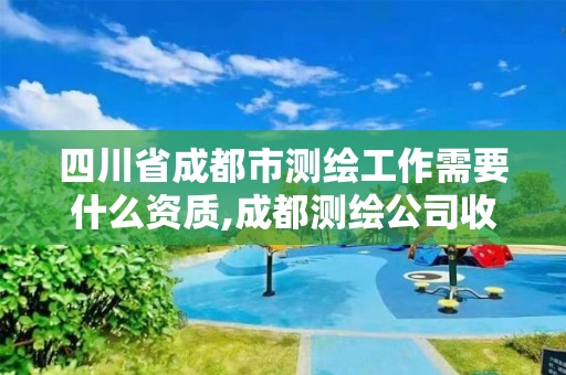 四川省成都市测绘工作需要什么资质,成都测绘公司收费标准