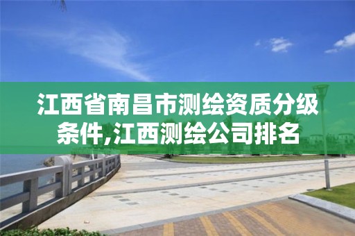 江西省南昌市测绘资质分级条件,江西测绘公司排名