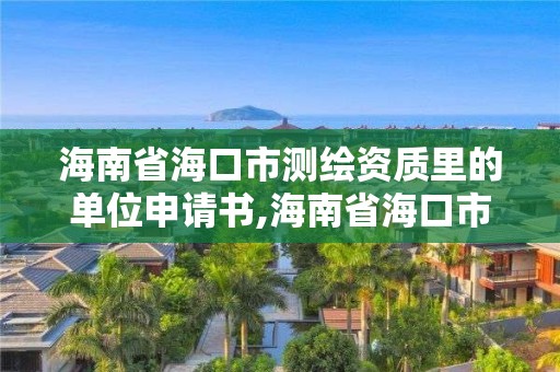 海南省海口市测绘资质里的单位申请书,海南省海口市测绘资质里的单位申请书是什么。