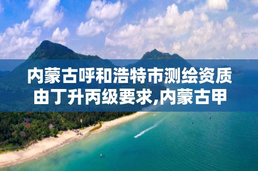 内蒙古呼和浩特市测绘资质由丁升丙级要求,内蒙古甲级测绘资质单位。