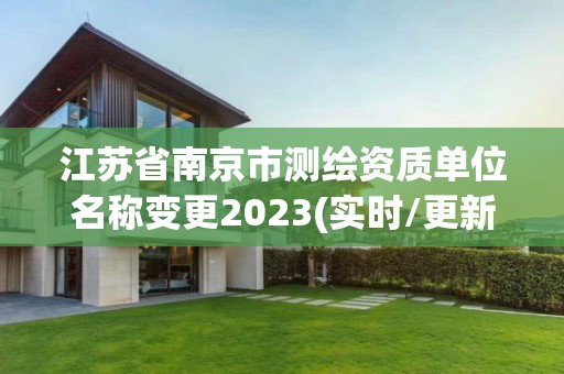 江苏省南京市测绘资质单位名称变更2023(实时/更新中)