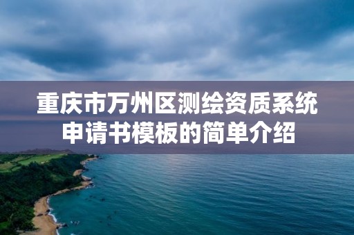 重庆市万州区测绘资质系统申请书模板的简单介绍