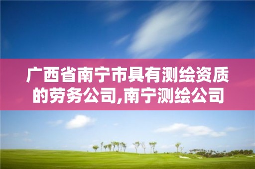 广西省南宁市具有测绘资质的劳务公司,南宁测绘公司招聘信息网。