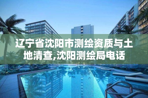 辽宁省沈阳市测绘资质与土地清查,沈阳测绘局电话