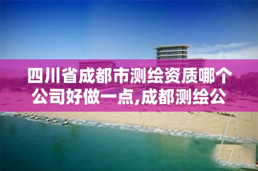 四川省成都市测绘资质哪个公司好做一点,成都测绘公司招聘。