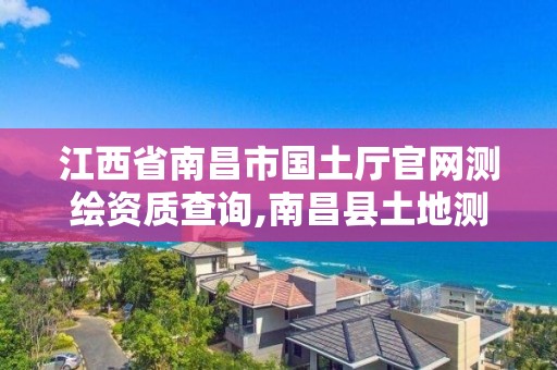 江西省南昌市国土厅官网测绘资质查询,南昌县土地测量队。