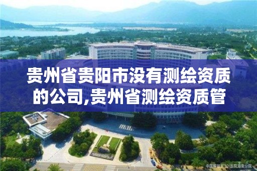 贵州省贵阳市没有测绘资质的公司,贵州省测绘资质管理规定