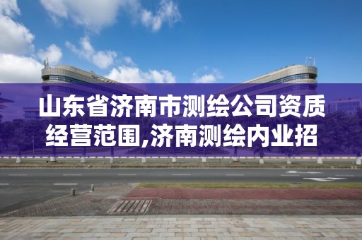 山东省济南市测绘公司资质经营范围,济南测绘内业招聘信息。