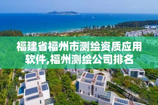 福建省福州市测绘资质应用软件,福州测绘公司排名