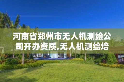 河南省郑州市无人机测绘公司开办资质,无人机测绘培训学校