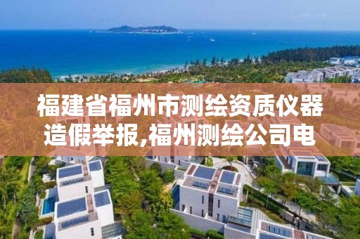 福建省福州市测绘资质仪器造假举报,福州测绘公司电话