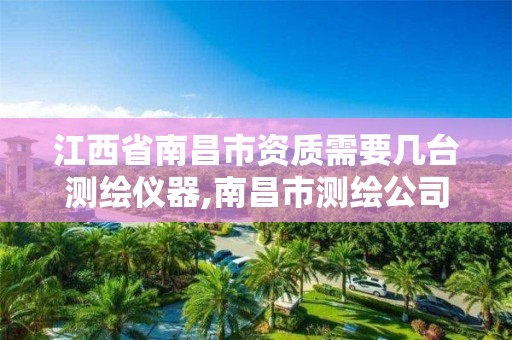 江西省南昌市资质需要几台测绘仪器,南昌市测绘公司