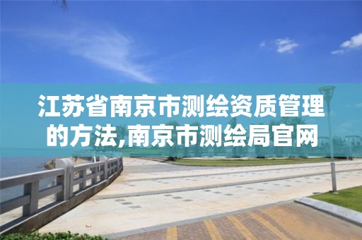 江苏省南京市测绘资质管理的方法,南京市测绘局官网