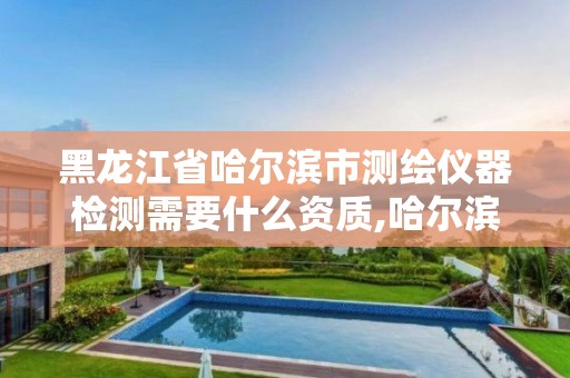 黑龙江省哈尔滨市测绘仪器检测需要什么资质,哈尔滨测量仪器。