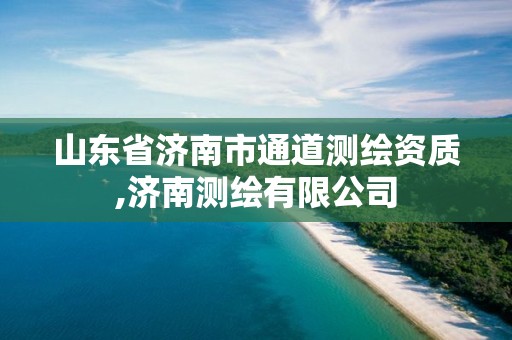 山东省济南市通道测绘资质,济南测绘有限公司